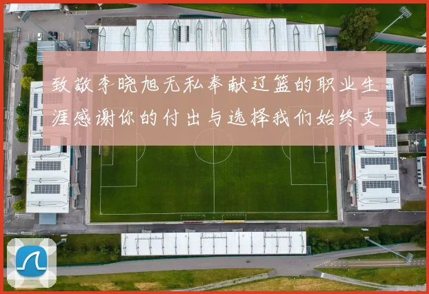 致敬李晓旭无私奉献辽篮的职业生涯感谢你的付出与选择我们始终支持你